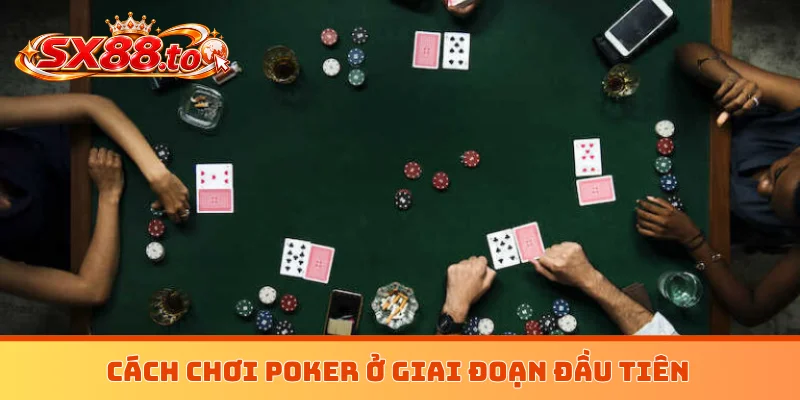 Cách chơi poker ở giai đoạn đầu tiên