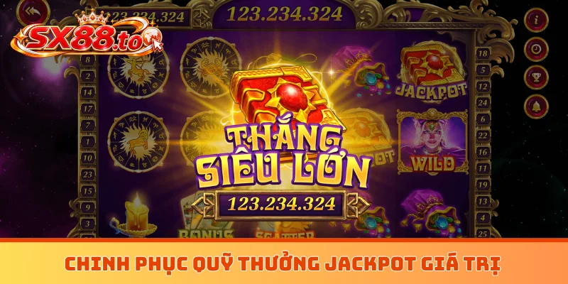 Chinh phục quỹ thưởng jackpot giá trị