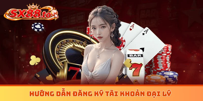 Hướng dẫn đăng ký tài khoản đại lý