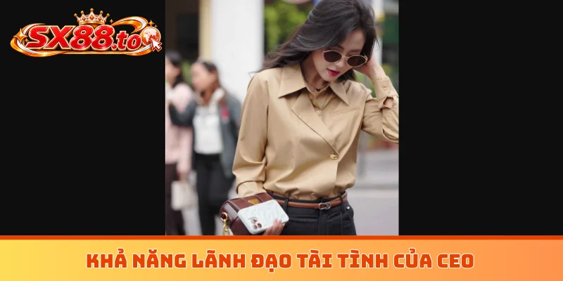 Khả năng lãnh đạo tài tình của CEO