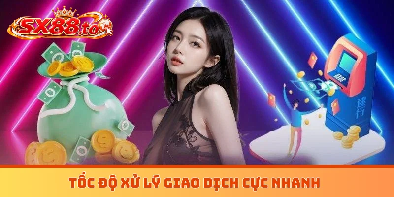 Tốc độ xử lý giao dịch cực nhanh